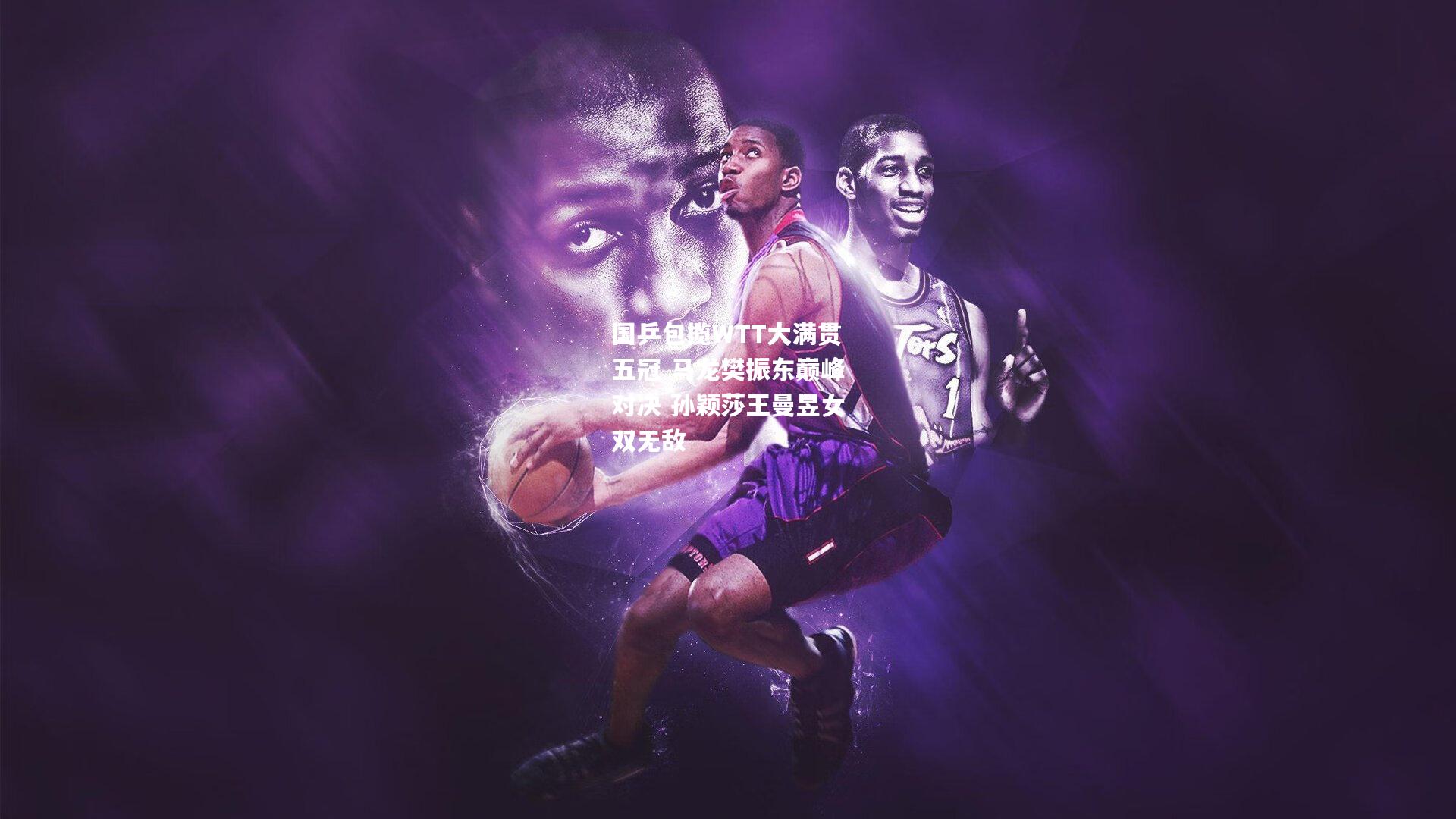 国乒包揽WTT大满贯五冠 马龙樊振东巅峰对决 孙颖莎王曼昱女双无敌