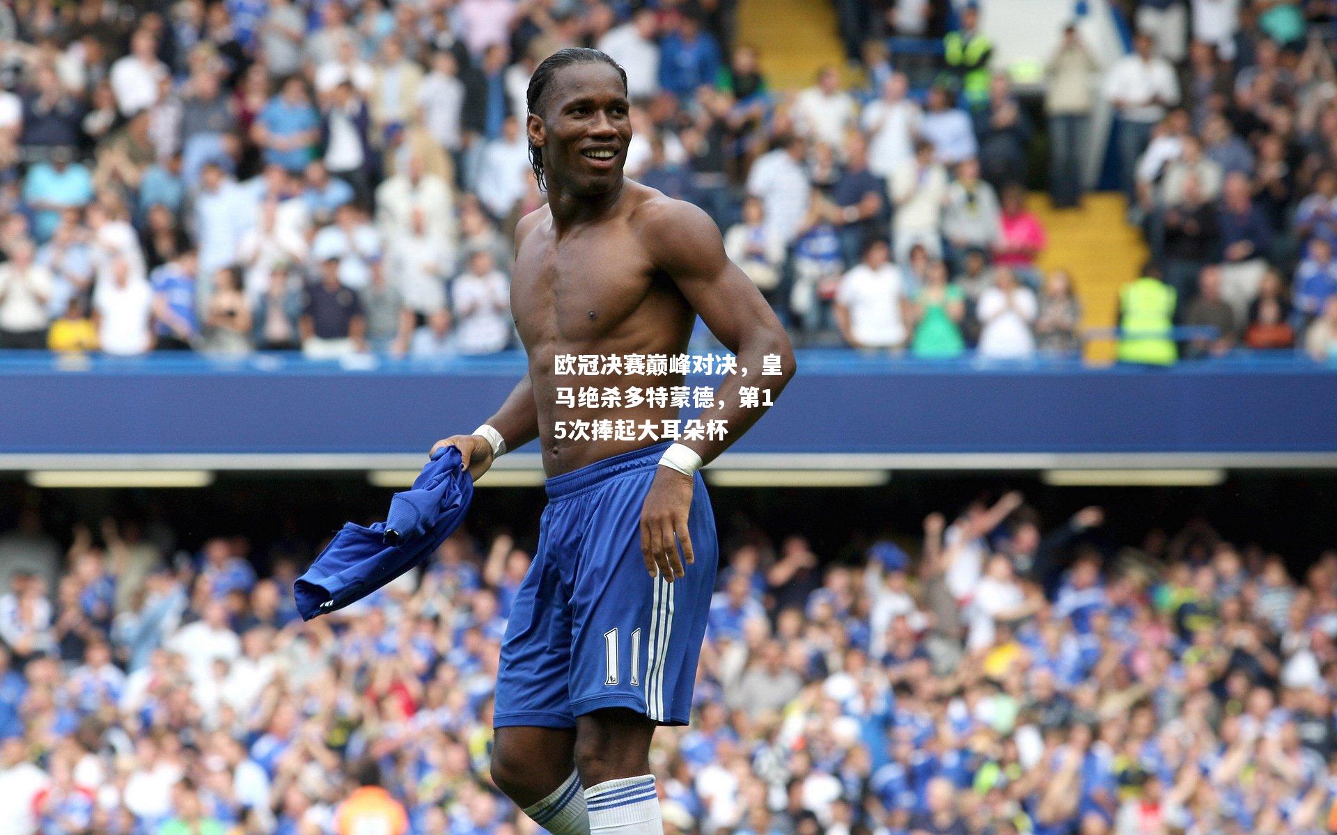 欧冠决赛巅峰对决，皇马绝杀多特蒙德，第15次捧起大耳朵杯