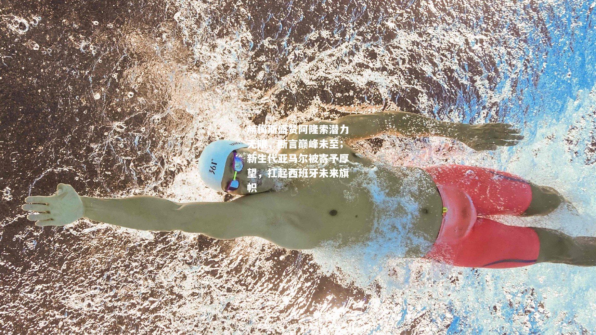 赫梅斯盛赞阿隆索潜力无限，断言巅峰未至；新生代亚马尔被寄予厚望，扛起西班牙未来旗帜