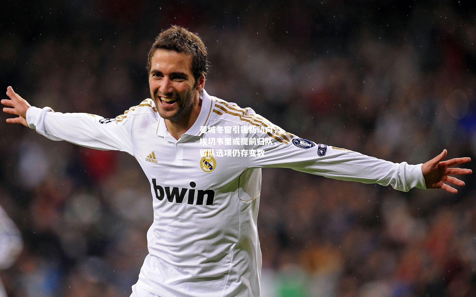 曼城冬窗引援新动向，埃切韦里或提前归队，留队选项仍存变数